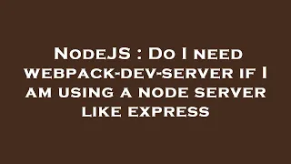 NodeJS Do I need webpack-dev-server if I am using a node server like express
