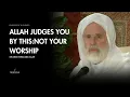 Allah Judges You by This:Not Your Worship - Dr.Umar Faruq Abd Allah