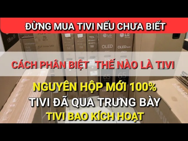Outline Video Thế nào là Tivi Mới New, Tivi Trưng bày, Tivi Bao kích? Xem Kỹ trước khi mua!