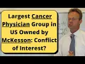 US Oncology Owned by Healthcare Corporation McKesson Conflict of Interest in Cancer Care