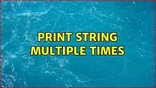 Print string multiple times 2 Solutions