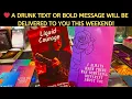 ❤️ A DRUNK TEXT OR BOLD MESSAGE WILL BE DELIVERED TO YOU THIS WEEKEND! LOVE TAROT READING