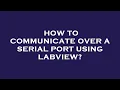 How to communicate over a serial port using labview