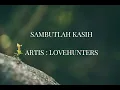 Sambutlah Kasih -Lovehunters (Lirik)