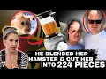 He blended her HAMSTER chopped her body into 200 pieces