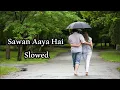 Sawan Aaya Hai - Slowed and Reverbed (Magical) | Arijit Singh