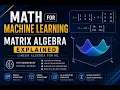 Math for Machine Learning Matrix Algebra Explained Linear Algebra for ML