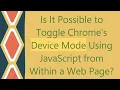 Is It Possible to Toggle Chrome s Device Mode Using JavaScript from Within a Web Page