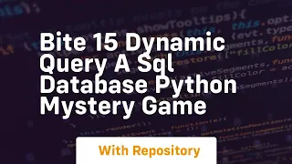 Bite 15 dynamic query a sql database python mystery game