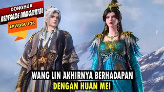 wang lin akhirnya bertemu dengan huan mei alur cerita renegade immortal episode 136