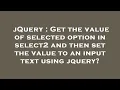 jQuery Get the value of selected option in select2 and then set the value to an input text using j