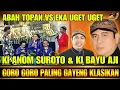 GORO GORO KI ANOM SUROTO \u0026 KI BAYU AJI FT ABAH TOPAN VS EKA UGET UGET
