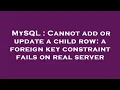 MySQL Cannot add or update a child row a foreign key constraint fails on real server