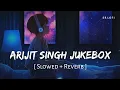 Lagu Arijit Singh Jukebox (Slowed + Reverb) | Heart Touching Sad Songs | SR Lofi