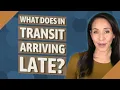 What does in transit arriving late
