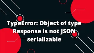 Python Flask Tutorial TypeError Object of type Response is not JSON serializable