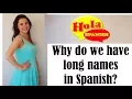 Why do we have long names in Spanish HOLA SPANISH