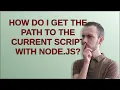 How do I get the path to the current script with Node js