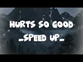 HURTS SO GOOD - SPEED UP