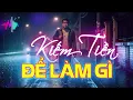 Lagu Kiếm Tiền Để Làm Gì - Ta Đi Kiếm Cho Có Mọi Thứ, Thế Nhưng Quên Đi Thứ Ngay Cạnh Ta...|Nhạc Đời Thấm