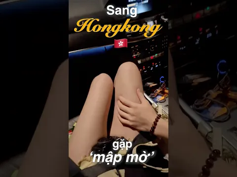 Bay Sang Hong Kong Gặp Mập Mờ 🇭🇰