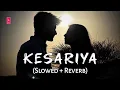 Kesariya [Slowed + Reverb] Arijit Singh | Brahmastra