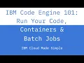 IBM Code Engine 101 Run Your Code Containers Batch Jobs