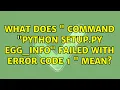 Ubuntu What does Command python setup py egg - info failed with error code 1 mean