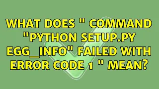 Ubuntu What does Command python setup py egg - info failed with error code 1 mean