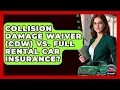 Collision Damage Waiver CDW Vs Full Rental Car Insurance - Auto Coverage Explained