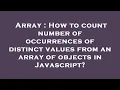 Array How to count number of occurrences of distinct values from an array of objects in Javascript