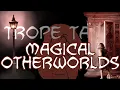 Trope Talk Magical Otherworlds