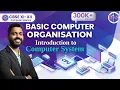 Basic Computer Organisation Introduction to computer system Cbse class-XI