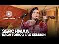 Lagu Serchmaa | Baga Toirog Live Session