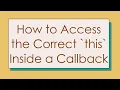 How to Access the Correct this Inside a Callback