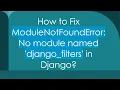 How to Fix ModuleNotFoundError No module named django - filters in Django