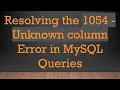Resolving the 1054 - Unknown column Error in MySQL Queries
