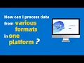 How can I process data from various formats in one platform