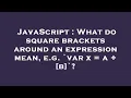 JavaScript What do square brackets around an expression mean e g var x a b