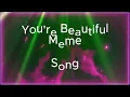 You re Beautiful Meme but it s a groan tube Most viewed on my channel