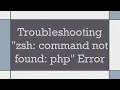 Troubleshooting zsh command not found php Error