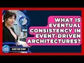 What Is Eventual Consistency In Event-Driven Architectures - Cloud Stack Studio