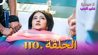 لا سيطرة على الحب الحلقة 110 