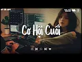 Download Lagu Cơ Hội Cuối Lofi ♫ Nước Mắt Anh Lại Rơi Vì Em Đấy♫ Nhạc Lofi Chill Buồn, Playlist Những Bản Lofi Hay