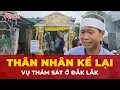 Download Lagu Thân nhân vụ thảm sát ở Đắk Lắk: 'Khi cơ quan chức năng mở cửa, tim tôi như ngừng đập' | Tin nhanh