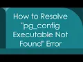 How to Resolve pg - config Executable Not Found Error