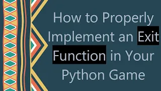 How to Properly Implement an Exit Function in Your Python Game