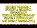 Resource temporarily unavailable Could not create a new process and open a pseudo-tty