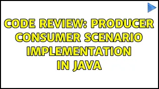 Code Review Producer Consumer scenario implementation in Java 2 Solutions