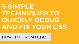 5 SIMPLE TECHNIQUES TO QUICKLY DEBUG AND FIX YOUR CSS CODE How to FrontEnd